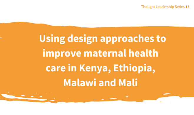 Using design approaches to improve maternal health care in Kenya, Ethiopia, Malawi and Mali