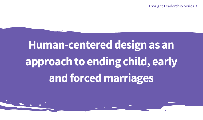Human-centered design as an approach to ending child, early and forced marriages