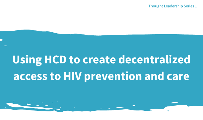 Using HCD to create decentralized access to HIV prevention and care